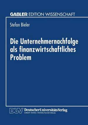 Die Unternehmernachfolge als finanzwirtschaftliches Problem de Stefan Bieler