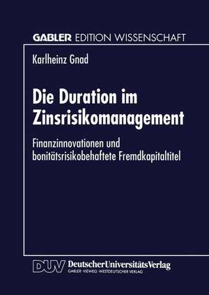 Die Duration im Zinsrisikomanagement: Finanzinnovationen und bonitätsrisikobehaftete Fremdkapitaltitel de Karlheinz Gnad