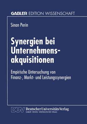 Synergien bei Unternehmensakquisitionen: Empirische Untersuchung von Finanz-, Markt- und Leistungssynergien de Sinan Perin