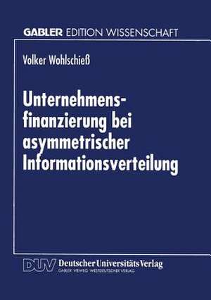 Unternehmensfinanzierung bei asymmetrischer Informationsverteilung de Volker Wohlschieß