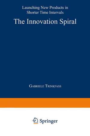 The Innovation Spiral: Launching New Products in Shorter Time Intervals de Gabriele Trinkfass