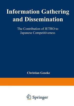 Information Gathering and Dissemination: The Contribution of JETRO to Japanese Competitiveness de Christian Göseke