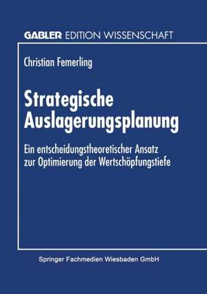 Strategische Auslagerungsplanung: Ein entscheidungstheoretischer Ansatz zur Optimierung der Wertschöpfungstiefe de Christian Femerling