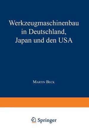 Werkzeugmaschinenbau in Deutschland, Japan und den USA de Martin Beck