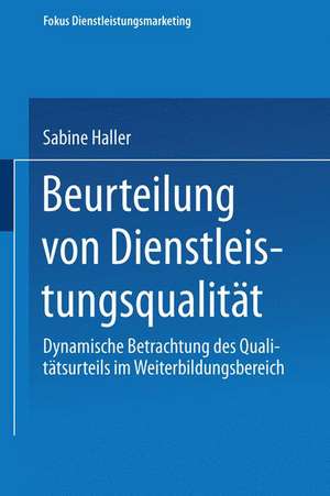 Beurteilung von Dienstleistungsqualität: Dynamische Betrachtung des Qualitätsurteils im Weiterbildungsbereich de Sabine Haller