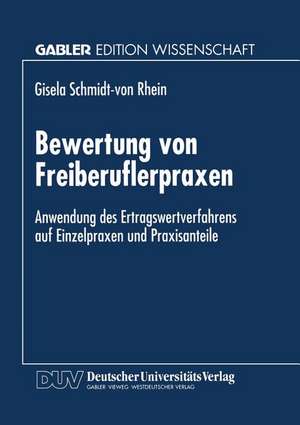 Bewertung von Freiberuflerpraxen: Anwendung des Ertragswertverfahrens auf Einzelpraxen und Praxisanteile de Gisela Schmidt-von Rhein