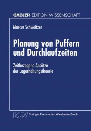 Planung von Puffern und Durchlaufzeiten: Zeitbezogene Ansätze der Lagerhaltungstheorie de Marcus Schweitzer