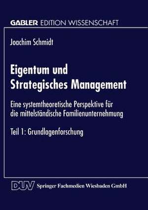 Eigentum und Strategisches Management: Eine systemtheoretische Perspektive für die mittelständische Familienunternehmung de Joachim Schmidt