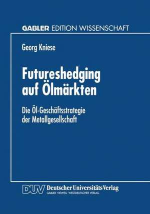 Futureshedging auf Ölmärkten: Die Öl-Geschäftsstrategie der Metallgesellschaft de Georg Kniese