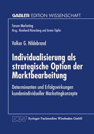 Individualisierung als strategische Option der Marktbearbeitung: Determinanten und Erfolgswirkungen kundenindividueller Marketingkonzepte de Volker G. Hildebrand