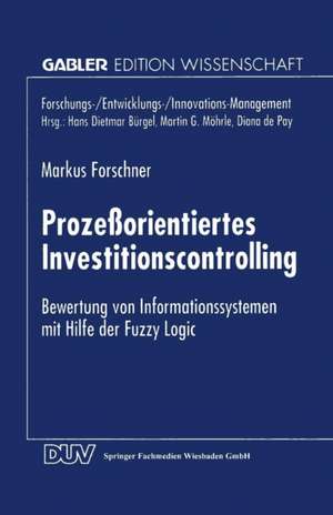 Prozeßorientiertes Investitionscontrolling: Bewertung von Informationssystemen mit Hilfe der Fuzzy Logic de Markus Forschner