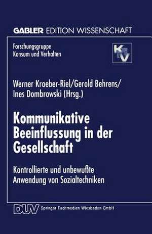 Kommunikative Beeinflussung in der Gesellschaft: Kontrollierte und unbewußte Anwendung von Sozialtechniken de Werner Kroeber-Riel