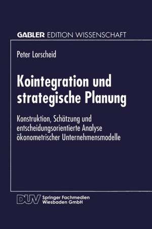 Kointegration und strategische Planung: Konstruktion, Schätzung und entscheidungsorientierte Analyse ökonometrischer Unternehmensmodelle de Peter Lorscheid