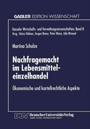 Nachfragemacht im Lebensmitteleinzelhandel: Ökonomische und kartellrechtliche Aspekte de Martina Schulze