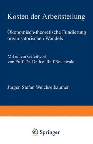 Kosten der Arbeitsteilung: Ökonomisch-theoretische Fundierung organisatorischen Wandels de Jürgen Stefan Weichselbaumer