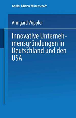 Innovative Unternehmensgründungen in Deutschland und den USA de Armgard Wippler