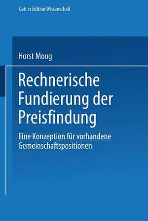 Rechnerische Fundierung der Preisfindung: Eine Konzeption für vorhandene Gemeinschaftspositionen de Horst Moog