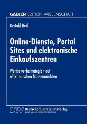 Online-Dienste, Portal Sites und elektronische Einkaufszentren: Wettbewerbsstrategien auf elektronischen Massenmärkten de Bertold Heil