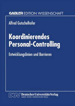 Koordinierendes Personal-Controlling: Entwicklungslinien und Barrieren de Alfred Gutschelhofer