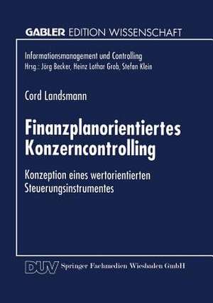 Finanzplanorientiertes Konzerncontrolling: Konzeption eines wertorientierten Steuerungsinstrumentes de Cord Landsmann