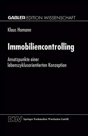 Immobiliencontrolling: Ansatzpunkte einer lebenszyklusorientierten Konzeption de Klaus Homann