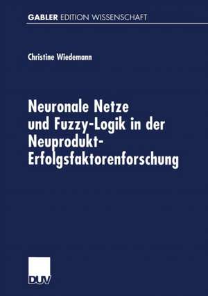 Neuronale Netze und Fuzzy-Logik in der Neuprodukt-Erfolgsfaktorenforschung de Christine Wiedemann