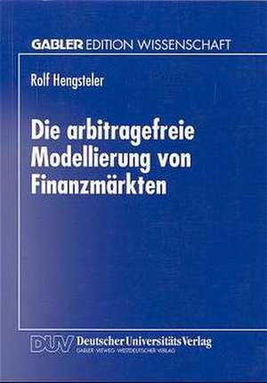 Die arbitragefreie Modellierung von Finanzmärkten de Rolf Hengsteler