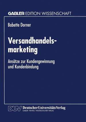 Versandhandelsmarketing: Ansätze zur Kundengewinnung und Kundenbindung de Babette Dorner