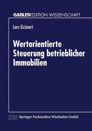 Wertorientierte Steuerung betrieblicher Immobilien de Lars Grünert