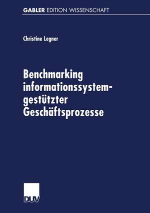 Benchmarking informationssystemgestützter Geschäftsprozesse de Christine Legner