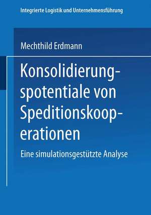 Konsolidierungspotentiale von Speditionskooperationen: Eine simulationsgestützte Analyse de Mechthild Erdmann