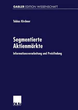 Segmentierte Aktienmärkte: Informationsverarbeitung und Preisfindung de Tobias Kirchner