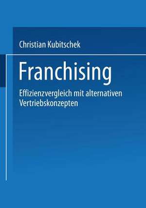 Franchising: Effizienzvergleich mit alternativen Vertriebskonzepten de Christian Kubitschek