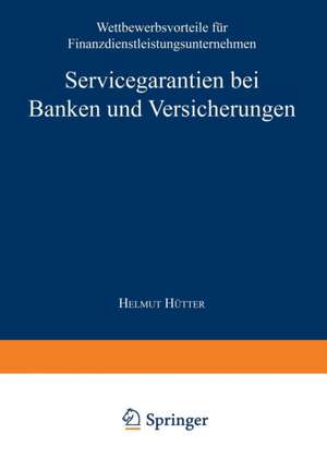 Servicegarantien bei Banken und Versicherungen: Wettbewerbsvorteile für Finanzdienstleistungsunternehmen de Helmut Hütter