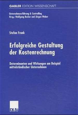 Erfolgreiche Gestaltung der Kostenrechnung: Determinanten und Wirkungen am Beispiel mittelständischer Unternehmen de Stefan Frank