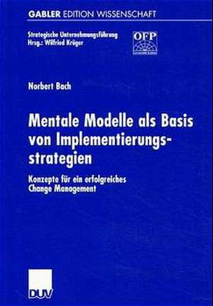 Mentale Modelle als Basis von Implementierungsstrategien: Konzepte für ein erfolgreiches Change Management de Norbert Bach