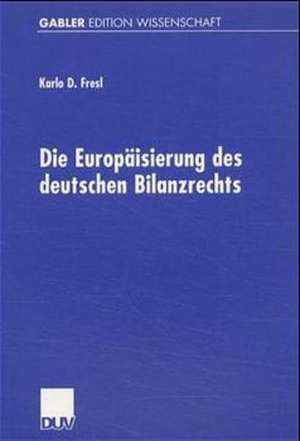 Die Europäisierung des deutschen Bilanzrechts de Karlo D. Fresl