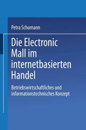 Die Electronic Mall im internetbasierten Handel: Betriebswirtschaftliches und informationstechnisches Konzept de Petra Schumann