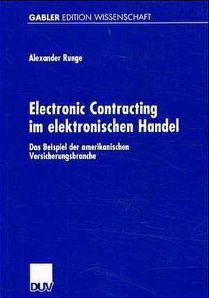 Electronic Contracting im elektronischen Handel: Das Beispiel der amerikanischen Versicherungsbranche de Alexander Runge