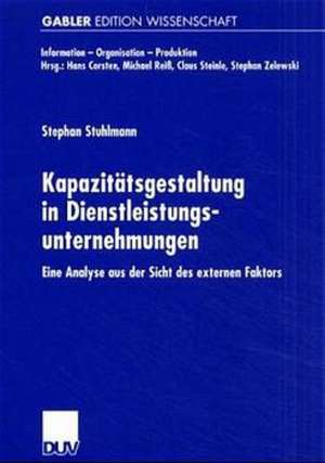 Kapazitätsgestaltung in Dienstleistungsunternehmungen: Eine Analyse aus der Sicht des externen Faktors de Stephan Stuhlmann