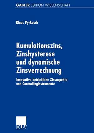 Kumulationszins, Zinshysterese und dynamische Zinsverrechnung: Innovative betriebliche Zinsaspekte und Controllinginstrumente de Klaus Pyrkosch