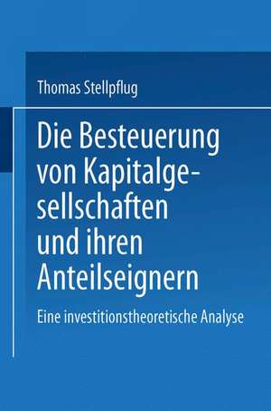 Die Besteuerung von Kapitalgesellschaften und ihren Anteilseignern: Eine investitionstheoretische Analyse de Thomas Stellpflug