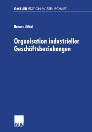 Organisation industrieller Geschäftsbeziehungen: Strategie — Struktur — Effizienz de Hannes Utikal