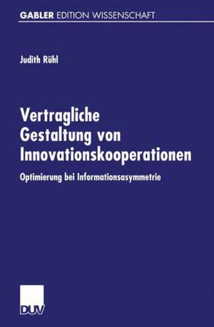 Vertragliche Gestaltung von Innovationskooperationen: Optimierung bei Informationsasymmetrie de Judith Rühl