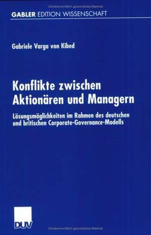 Konflikte zwischen Aktionären und Managern: Lösungsmöglichkeiten im Rahmen des deutschen und britischen Corporate-Governance-Modells de Gabriele Varga von Kibed