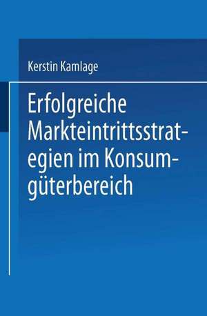 Erfolgreiche Markteintrittsstrategien im Konsumgüterbereich de Kerstin Kamlage