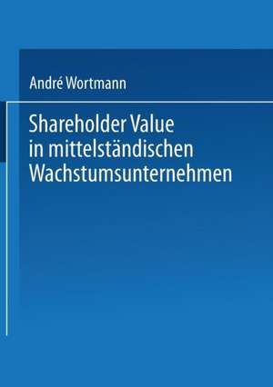 Shareholder Value in mittelständischen Wachstumsunternehmen de André Wortmann