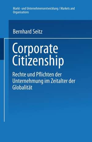 Corporate Citizenship: Rechte und Pflichten der Unternehmung im Zeitalter der Globalität de Bernhard Seitz