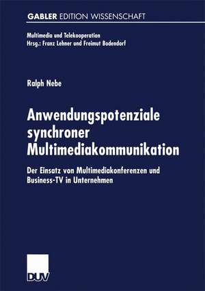 Anwendungspotenziale synchroner Multimediakommunikation: Der Einsatz von Multimediakonferenzen und Business-TV in Unternehmen de Ralph Nebe