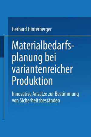 Materialbedarfsplanung bei variantenreicher Produktion: Innovative Ansätze zur Bestimmung von Sicherheitsbeständen de Gerhard Hinterberger